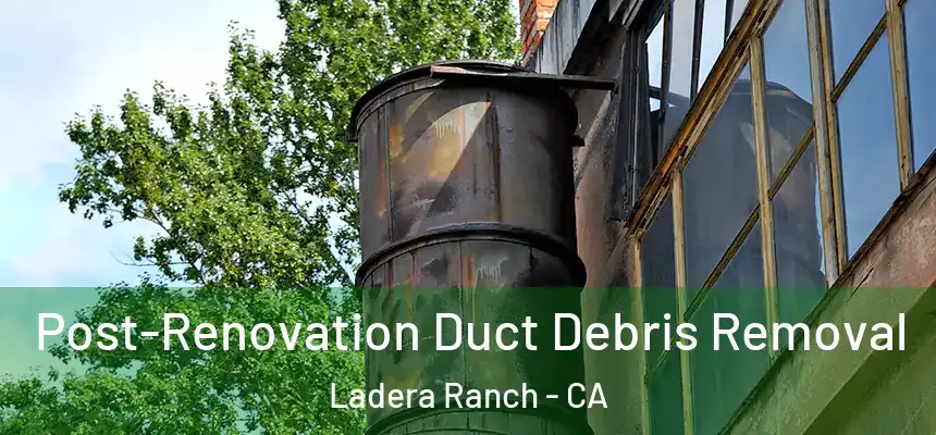  Post-Renovation Duct Debris Removal Ladera Ranch - CA